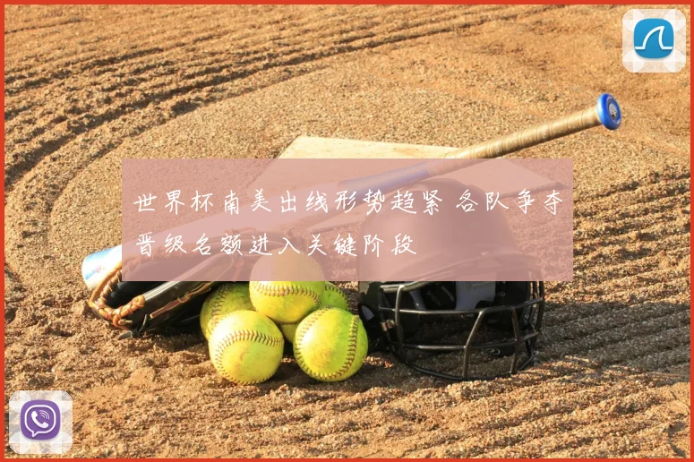 世界杯南美出线形势趋紧 各队争夺晋级名额进入关键阶段